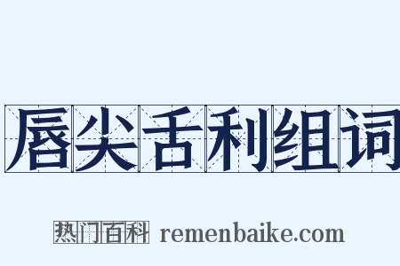 唇尖舌利组词是什么意思的图片